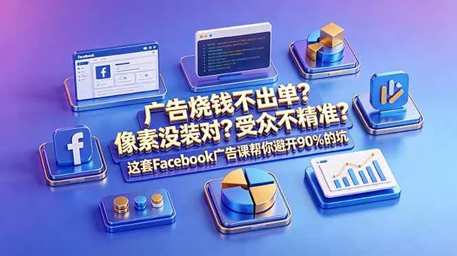(18850期)广告烧钱不出单?像素没装对?受众不精准?这套Facebook广告课帮你避开90%的坑-原创双语字幕-33资源网