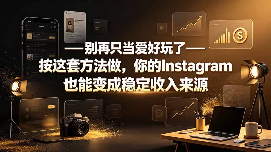 别再只当爱好玩了——按这套方法做，你的Instagram也能变成稳定收入来源-33资源网
