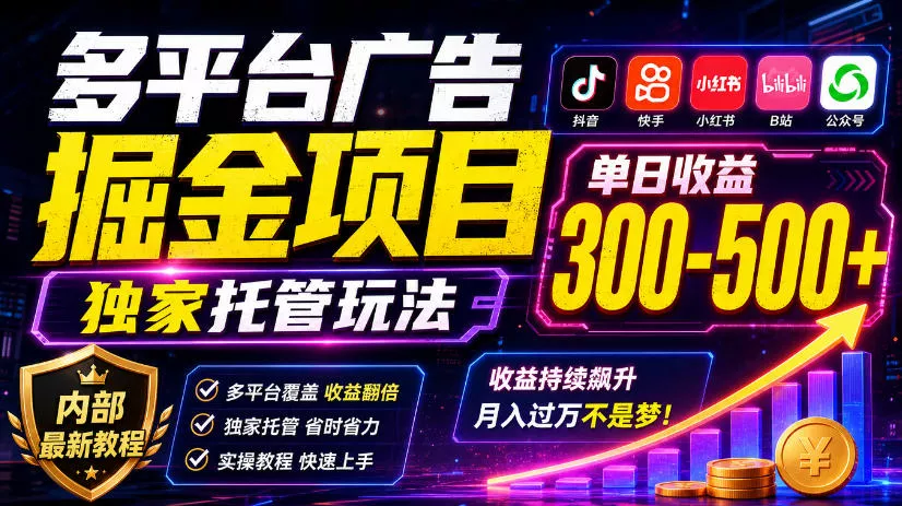 多平台广告掘金项目,独家托管玩法,一天300-500+,内部最新教程【揭秘】-33资源网