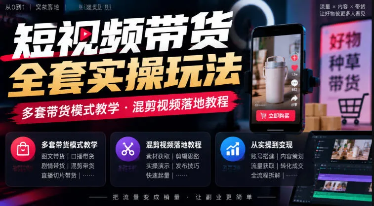 短视频带货全套实操玩法,多套带货模式教学,混剪视频落地教程-33资源网