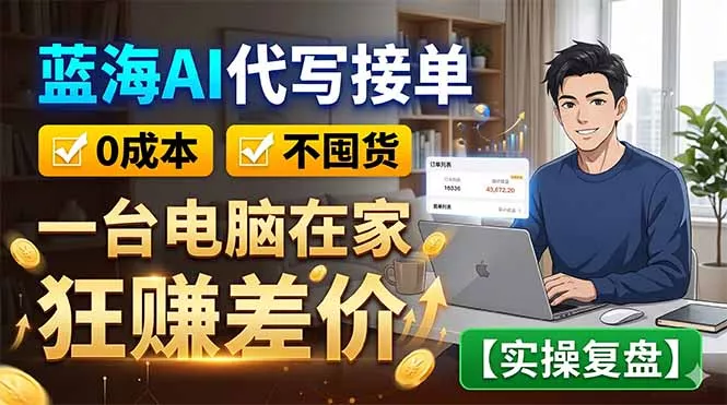 蓝海AI代写接单：0成本不囤货，一台电脑在家狂赚差价【实操复盘】-33资源网