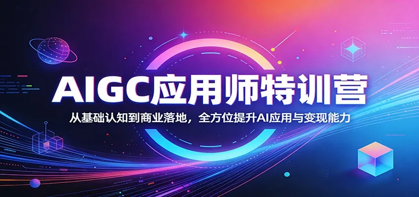 AIGC应用师特训营：从基础认知到商业落地，全方位提升AI应用与变现能力-33资源网