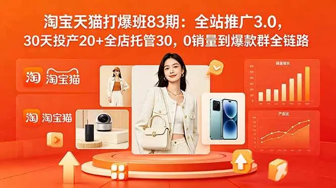 (18920期)2026淘宝天猫打爆班83期:全站推广3.0,30天投产20+全店托管30,0销量到爆款群全链路-33资源网