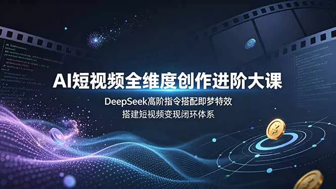 AI短视频全维度创作进阶大课,DeepSeek高阶指令搭配即梦特效,搭建短视频变现闭环体系 AI短视频全维度创作进阶大课,DeepSeek高阶指令搭配即梦特效,搭建短视频变现闭环体系