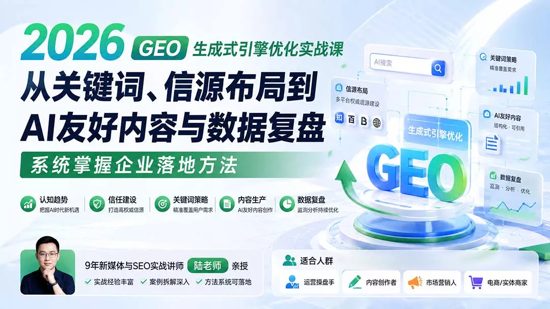 2026 GEO生成式引擎优化实战课：从关键词、信源布局到AI友好内容与数据复盘，系统掌握企业落地方法-33资源网