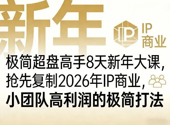 极简超盘高手8天新年大课（26年3月4-13日），抢先复制2026年IP商业，小团队高利润的极简打法-33资源网