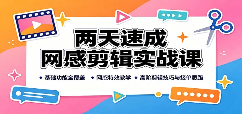 两天速成网感剪辑实战课:基础功能全覆盖,网感特效教学,高阶剪辑技巧与接单思路 两天速成网感剪辑实战课:基础功能全覆盖,网感特效教学,高阶剪辑技巧与接单思路