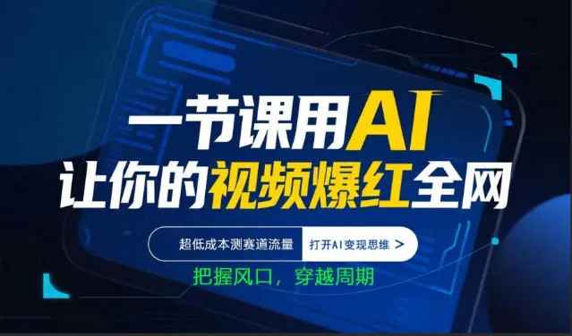 一节课用AI让你的视频爆红全网，超低成本测赛道流量，打开AI变现思维，把握风口，穿越周期-33资源网