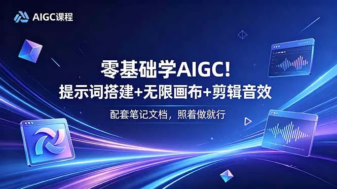 零基础学AIGC!提示词搭建+无限画布+剪辑音效,配套笔记文档,照着做就行-33资源网