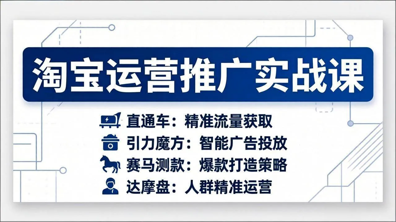 （17660期）淘宝运营推广实战课，直通车+引力魔方+赛马测款+达摩盘人群推广等（更新26年3月）-33资源网