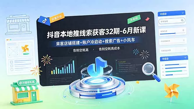 抖音本地推线索获客32期-6月新课:来客店铺搭建+账户冷启动+搜索广告+小风车,告别空耗高成本-33资源网