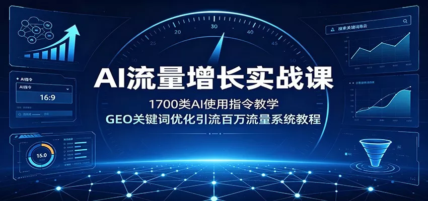 AI流量增长实战课:1700类AI使用指令教学,GEO关键词优化引流百万流量系统教程-33资源网