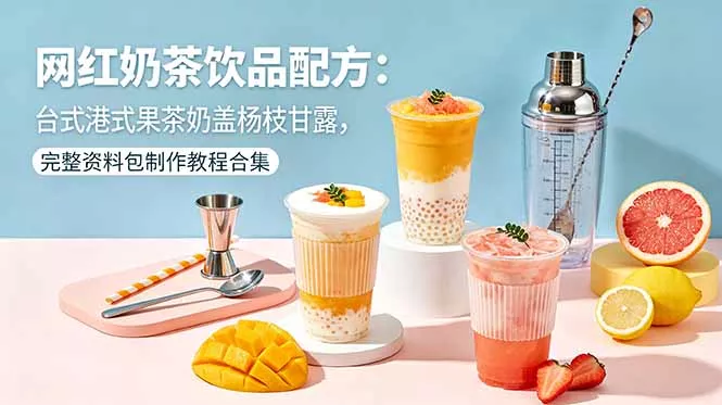 网红奶茶饮品配方：台式港式果茶奶盖杨枝甘露，完整资料包制作教程合集-33资源网