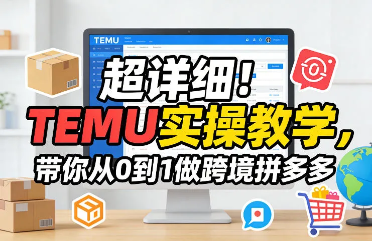 超详细！TEMU实操教学，带你从0到1做跨境拼多多-33资源网