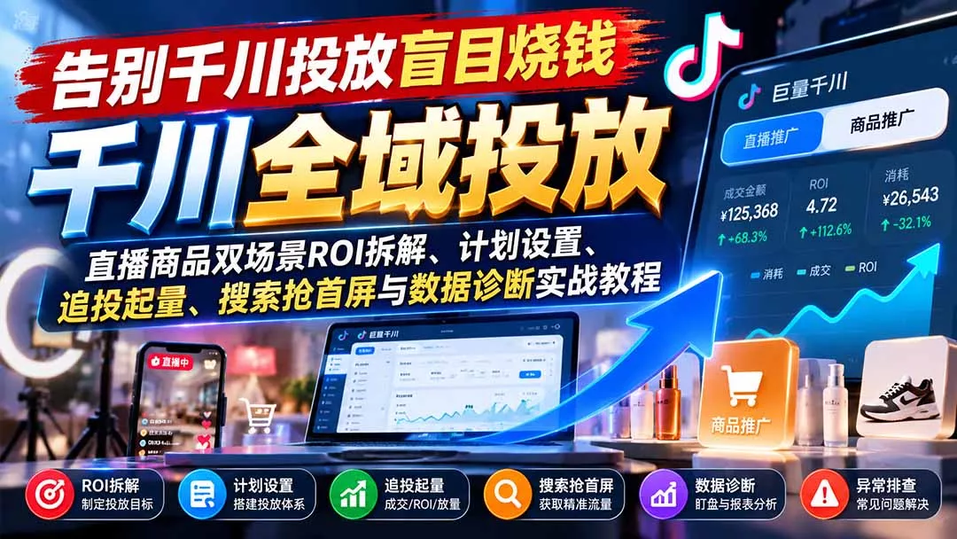 告别千川投放盲目烧钱:直播商品双场景ROI拆解、计划设置、追投起量、搜索抢首屏与数据诊断实战教程 告别千川投放盲目烧钱:直播商品双场景ROI拆解、计划设置、追投起量、搜索抢首屏与数据诊断实战教程