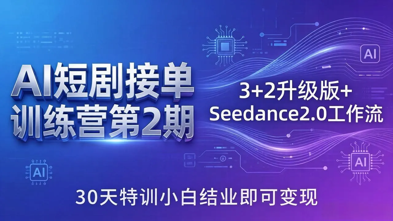 AI短剧接单训练营第2期：3+2升级版+Seedance2.0工作流，30天特训小白结业即可变现-33资源网