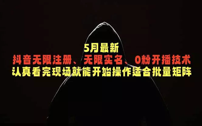5月最新抖音无限注册、无限实名、0粉开播技术，认真看完现场就能开始操作，适合批量矩阵-33资源网