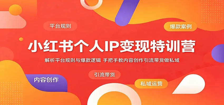 小红书个人IP变现特训营：解析平台规则与爆款逻辑，手把手教内容创作引流带货做私域-33资源网