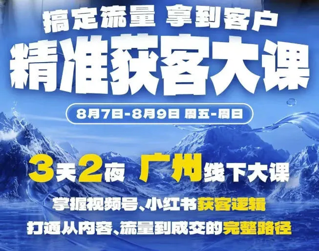 精准获客实战大课，掌握视频号、小红书获客逻辑，打通从内容、流量到成交的完整路径(广州站8.7-9)-33资源网