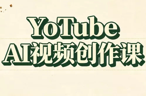 YouTube AI视频创作课(更新) YouTube AI视频创作课(更新)