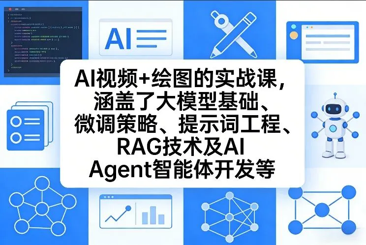 AI视频+绘图的实战课，涵盖了大模型基础、微调策略、提示词工程、RAG技术及AI Agent智能体开发等(更新)-33资源网