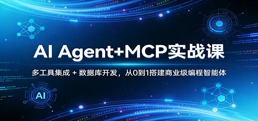 AI Agent+MCP实战课：多工具集成 + 数据库开发，从0到1搭建商业级编程智能体-33资源网