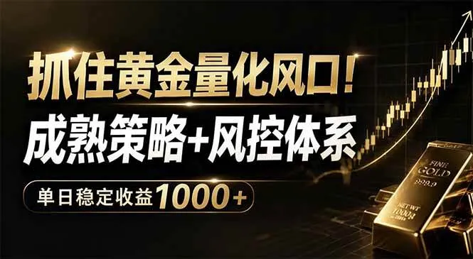 （18517期）抓住黄金量化风口！成熟策略+风控体系，单日稳定收益1000+-33资源网