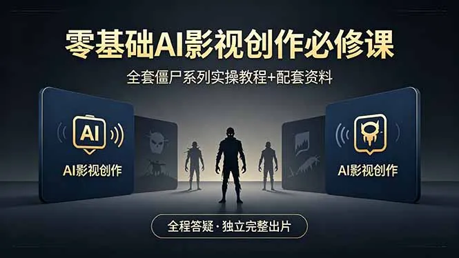 零基础AI影视创作必修课，全套僵尸系列实操教程加配套资料，全程答疑带你独立完整出片-33资源网