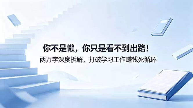付费文章：你不是懒，你只是看不到出路！两万字深度拆解，打破学习工作赚钱死循环-33资源网
