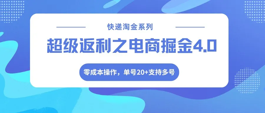 快递淘金系列；超级返利之电商掘金4.0，零成本操作，单号20+支持多号-33资源网