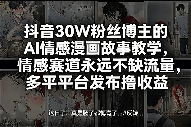 抖音30W粉丝博主的AI情感漫画故事教学，情感赛道永远不缺流量，多平台发布撸收益！-33资源网