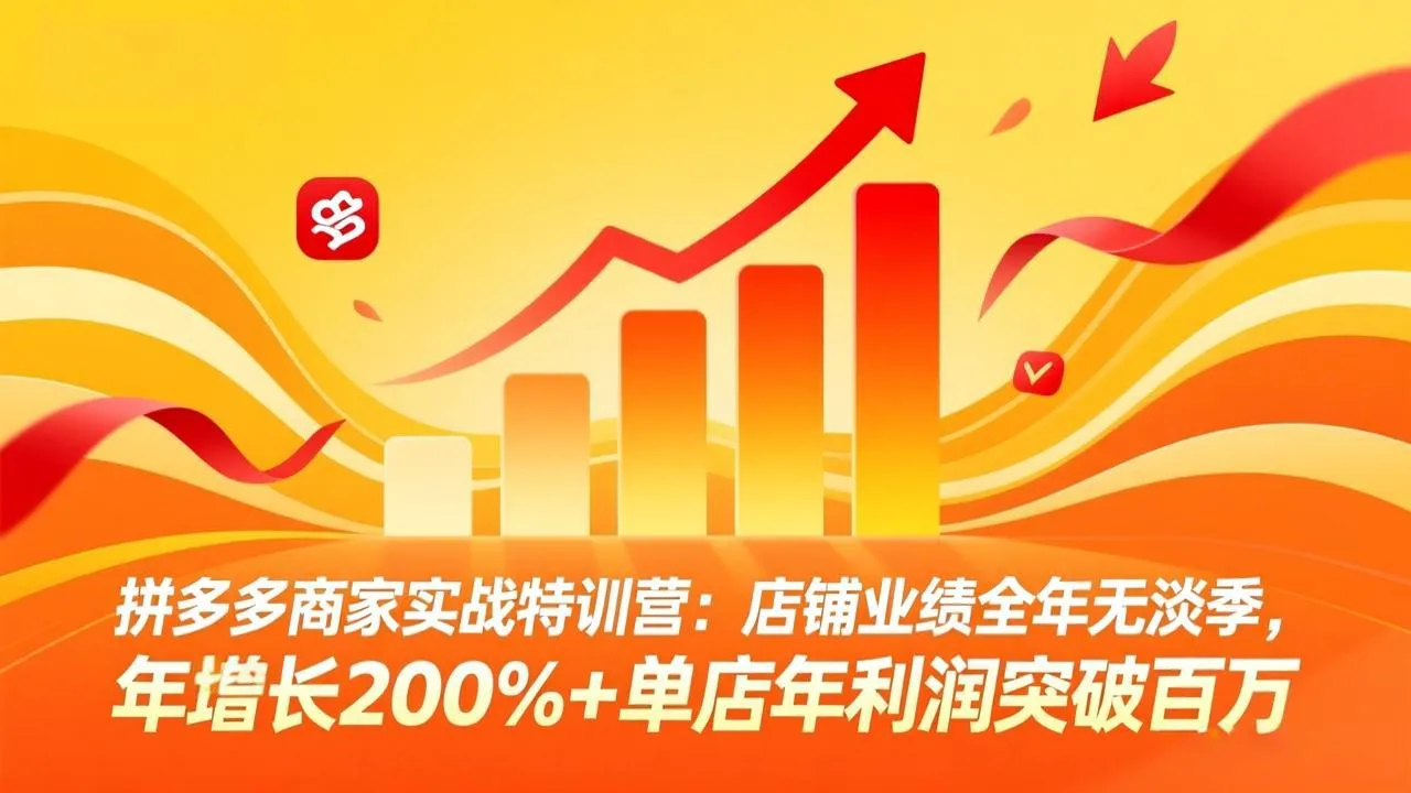 拼多多商家实战特训营：店铺业绩全年无淡季，年增长200%+单店年利润突破百万(26年4月2日更新-33资源网