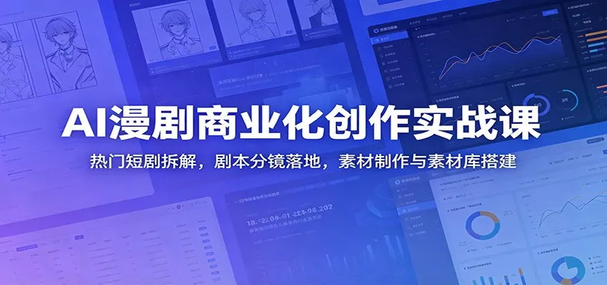 AI漫剧商业化创作实战课:热门短剧拆解,剧本分镜落地,素材制作与素材库搭建-33资源网
