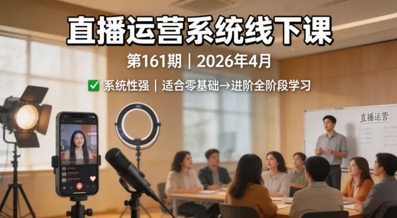 直播运营系统线下课第161期2026年4月，系统性强，适合零基础到进阶学习【录音+文档】-33资源网