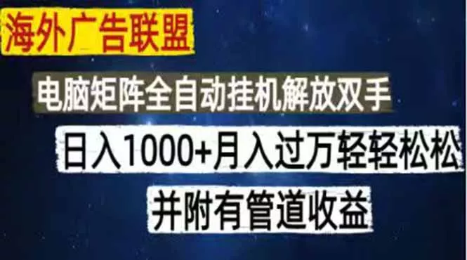 海外广告联盟每天几分钟日入1000+无脑操作，可矩阵并附有管道收益-33资源网