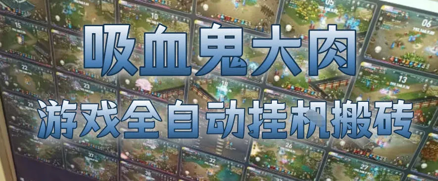 吸血鬼大肉！游戏全自动挂G搬砖，一台电脑开40个窗口日入500+，无需人工值守【揭秘】-33资源网