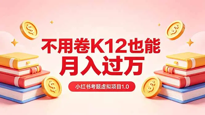黄岛主小红书考题虚拟项目1.0:不用卷K12也能月入过万(价值2988的课程 黄岛主小红书考题虚拟项目1.0:不用卷K12也能月入过万(价值2988的课程