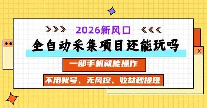 （20533期）全自动采集项目还能玩吗？2026实测新风口 一部手机就能操作-33资源网