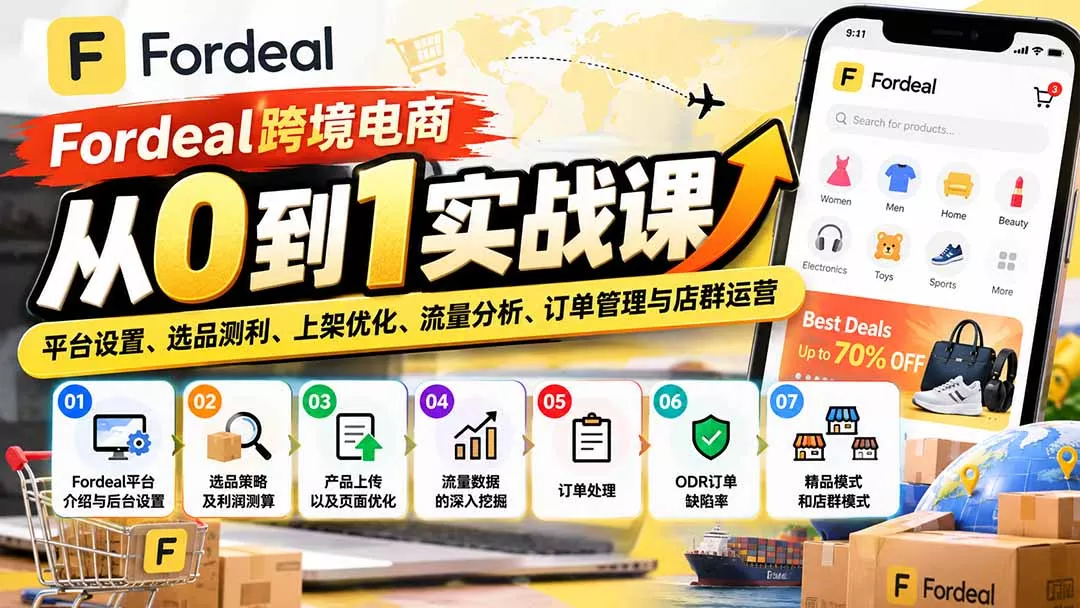 Fordeal跨境电商从0到1实战课:平台设置、选品测利、上架优化、流量分析、订单管理与店群运营-33资源网