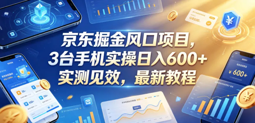 京东掘金风口项目，3台手机实操日入600+，实测见效，最新教程【揭秘】-33资源网