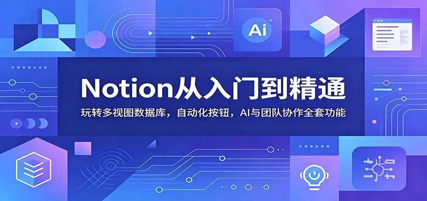 Notion从入门到精通:玩转多视图数据库,自动化按钮,AI与团队协作全套功能-33资源网