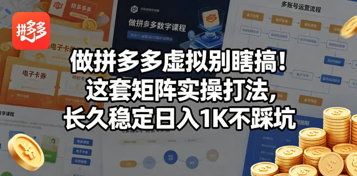 做拼多多虚拟别瞎搞！这套矩阵实操打法，长久稳定日入1K不踩坑【揭秘】-33资源网