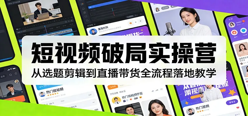 短视频破局实操营：从选题剪辑到直播带货全流程落地教学-33资源网