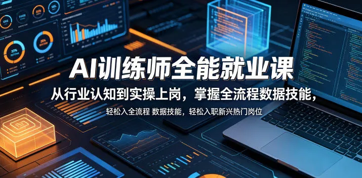 AI训练师全能就业课，从行业认知到实操上岗，掌握全流程数据技能，轻松入职新兴热门岗位-33资源网