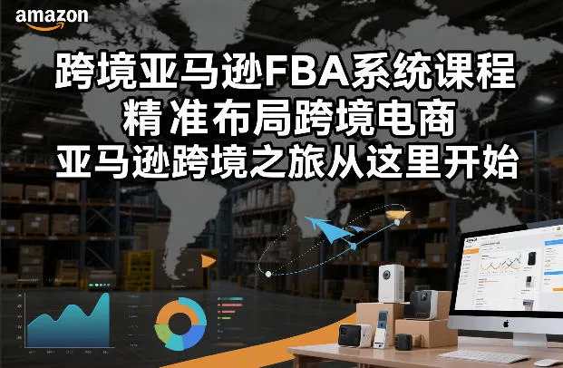 跨境亚马逊FBA系统课程，精准布局跨境电商，亚马逊跨境之旅从这里开始（更新）-33资源网