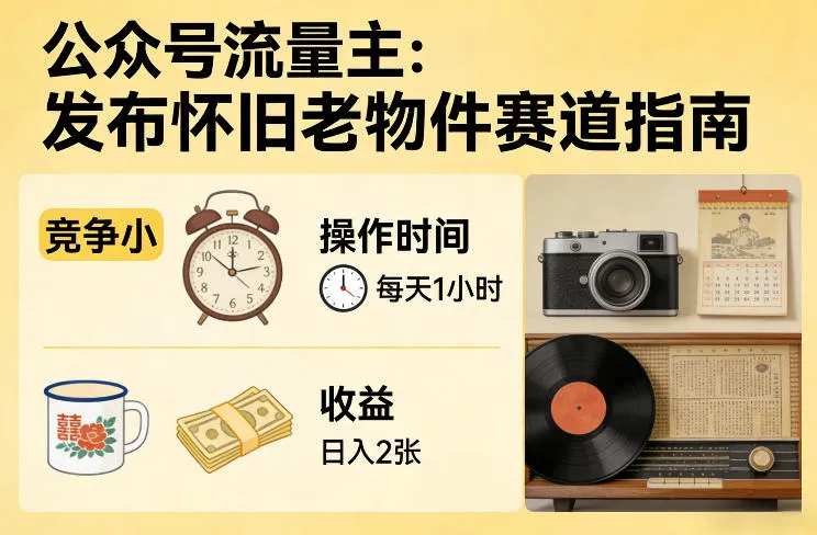 公众号流量主之发布怀旧老物件赛道，竞争小，每天操作1小时，日入2张-33资源网