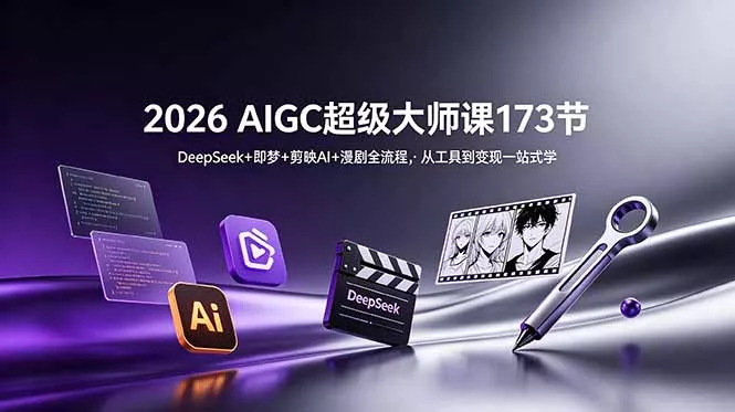 2026 AIGC超级大师课173节：DeepSeek+即梦+剪映AI+漫剧全流程，从工具到变现一站式学-33资源网