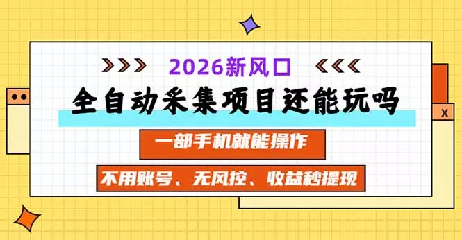 全自动采集项目还能玩吗？2026实测新风口 一部手机就能操作-33资源网
