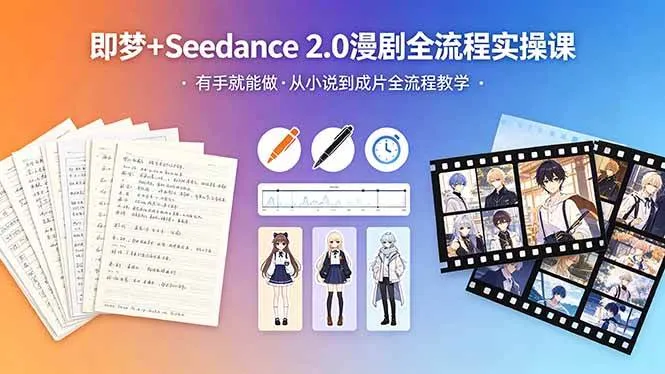 （18358期）即梦+Seedance 2.0漫剧全流程实操课，有手就能做，从小说到成片全流程教学-33资源网