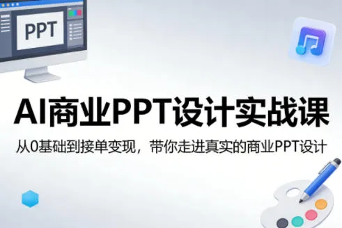 AI商业PPT设计实战课，从0基础到接单变现，带你走进真实的商业PPT设计-33资源网